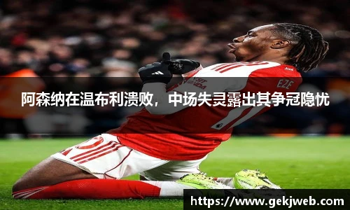 阿森纳在温布利溃败，中场失灵露出其争冠隐忧