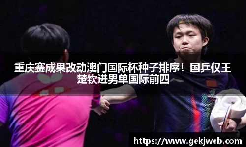 重庆赛成果改动澳门国际杯种子排序！国乒仅王楚钦进男单国际前四