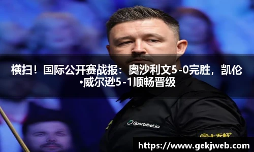 横扫！国际公开赛战报：奥沙利文5-0完胜，凯伦·威尔逊5-1顺畅晋级